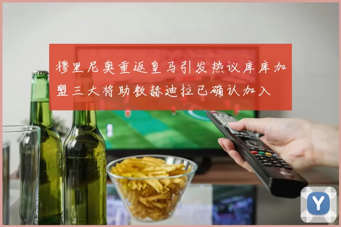 穆里尼奥重返皇马引发热议库库加盟三大将助教赫迪拉已确认加入